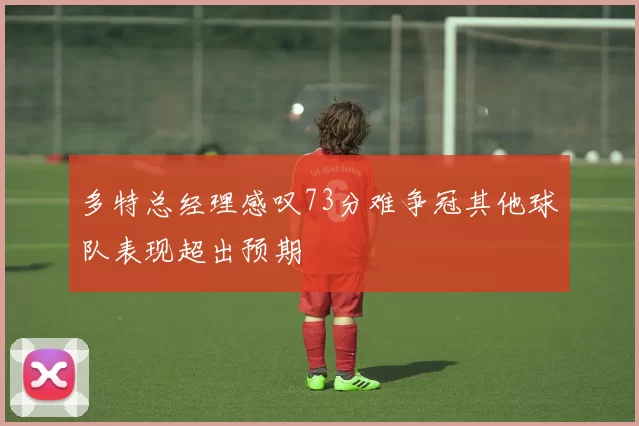 多特总经理感叹73分难争冠其他球队表现超出预期