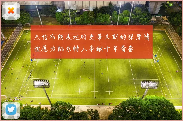 杰伦布朗表达对史蒂文斯的深厚情谊愿为凯尔特人奉献十年青春