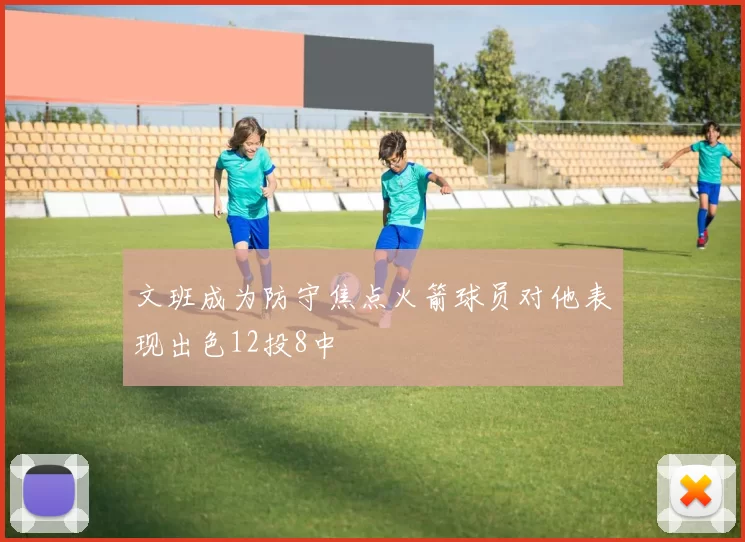 文班成为防守焦点火箭球员对他表现出色12投8中